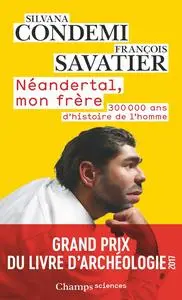 Néandertal, mon frère: 300 000 ans d'histoire de l'homme - Silvana Condemi, François Savatier