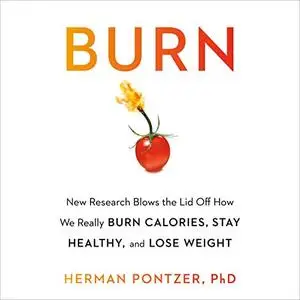 Burn: New Research Blows the Lid Off How We Really Burn Calories, Lose Weight, and Stay Healthy [Audiobook]