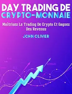 Day Trading De Crypto-Monnaie: Maîtrisez Le Trading De Crypto Et Gagnez Des Revenus (French Edition)