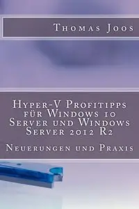 Hyper-V Profitipps für Windows Server 2016 und Windows Server 2012 R2: Neuerungen und Praxis