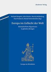 Europa im Geflecht der Welt: Mittelalterliche Migrationen in globalen Bezügen