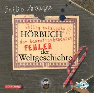 Philip Ardaghs - Völlig nutzloses Hörbuch der haarsträubendsten Fehler der Weltgeschichte