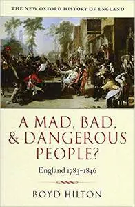 A Mad, Bad, and Dangerous People? : England 1783-1846