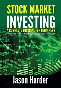 Stock Market Investing: A Complete Tutorial for Beginners to Learning Stock Market Simple Concepts and Techniques