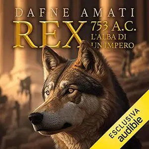 «Rex. 753 a.C.꞉ L'alba di un Impero» by Dafne Amati