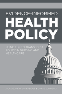 Evidence-Informed Health Policy : Using EBP to Transform Policy in Nursing and Healthcare