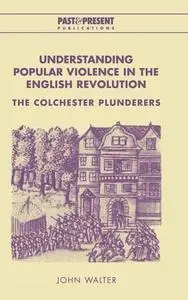 Understanding Popular Violence in the English Revolution: The Colchester Plunderers