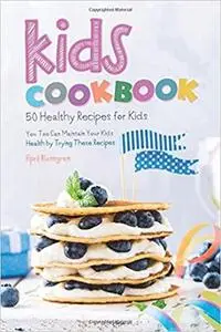 Kids Cookbook: 50 Healthy Recipes for Kids - You Too Can Maintain Your Kids Health by Trying These Recipes