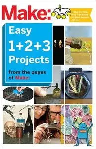 Make: Easy 1+2+3 Projects: From the Pages of Make