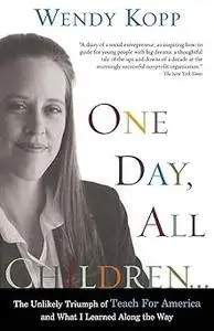 One Day, All Children...: The Unlikely Triumph Of Teach For America And What I Learned Along The Way