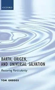 Barth, Origen, and Universal Salvation: Restoring Particularity [Repost]
