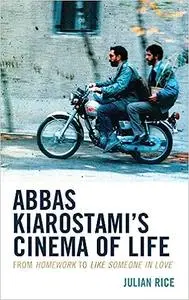 Abbas Kiarostami's Cinema of Life: From Homework to Like Someone in Love