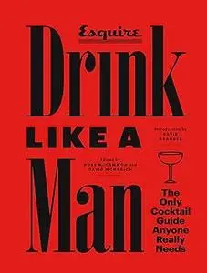 Drink Like a Man: The Only Cocktail Guide Anyone Really Needs