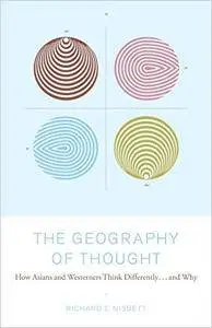 The Geography of Thought: How Asians and Westerners Think Differently...and Why