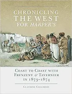 Chronicling the West for &lt;em&gt;Harper's&lt;/em&gt;: Coast to Coast with Frenzeny & Tavernier in 1873–1874