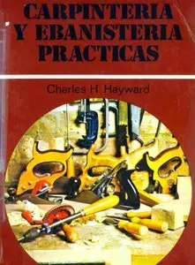 Carpinteria y Ebanistería Prácticas by Charles H. Hayward