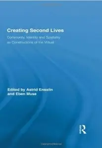 Creating Second Lives: Community, Identity and Spatiality as Constructions of the Virtual