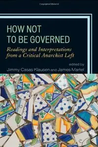 Jimmy Klausen, James Martel - How Not to Be Governed: Readings and Interpretations from a Critical Anarchist Left [Repost]