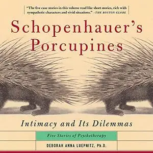 Schopenhauer's Porcupines: Intimacy and Its Dilemmas: Five Stories of Psychotherapy [Audiobook]