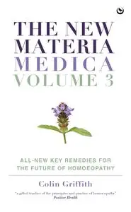 The New Materia Medica: Volume III: All-new Key Remedies for the Future of Homoeopathy