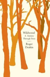 Wildwood: A Journey Through Trees by Roger Deakin