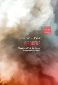 Stephen J. Pyne - Pirocene. Viaggio nell'età del fuoco, tra passato e futuro