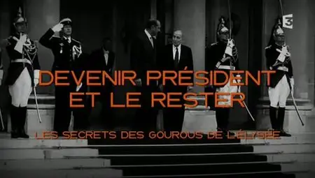 (Fr3) Devenir président et le rester - Les secrets des gourous de l'Elysée (2011)