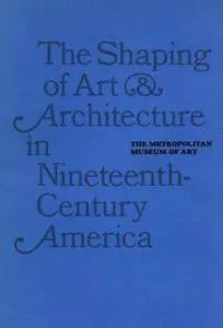The Shaping of art and architecture in nineteenth-century America (Repost)