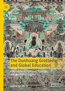 The Dunhuang Grottoes and Global Education: Philosophical, Spiritual, Scientific, and Aesthetic Insights (Repost)