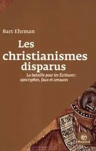 Bart D. Ehrman, "Les christianismes disparus : La bataille pour les Ecritures : apocryphes, faux et censures"