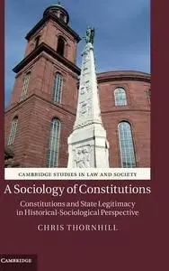 A Sociology of Constitutions: Constitutions and State Legitimacy in Historical-Sociological Perspective