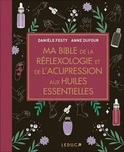 Anne Dufour, Danièle Festy, "Ma Bible de la réflexologie et de l'acupression aux huiles essentielles"