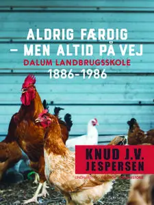 «Aldrig færdig - men altid på vej. Dalum landbrugsskole 1886-1986» by Knud J.v. Jespersen