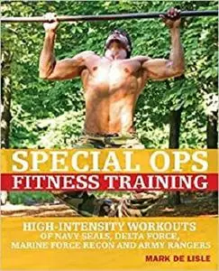 Special Ops Fitness Training: High-Intensity Workouts of Navy Seals, Delta Force, Marine Force Recon and Army Rangers