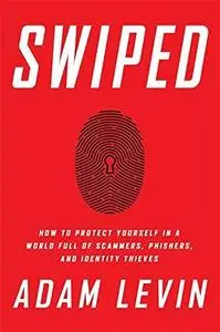 Swiped: How to Protect Yourself in a World Full of Scammers, Phishers, and Identity Thieves