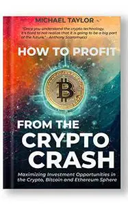 How to Profit from the Crypto Crash: Maximizing Investment Opportunities in the Crypto, Bitcoin and Ethereum Sphere