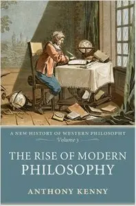 The Rise of Modern Philosophy: A New History of Western Philosophy, Volume 3 (Repost)