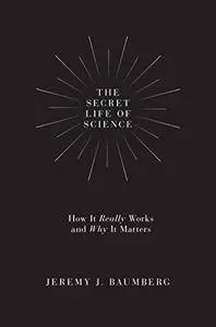 The Secret Life of Science: How It Really Works and Why It Matters