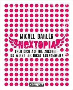 Nextopia: Freu dich auf die Zukunft - du wirst ihr nicht entkommen!