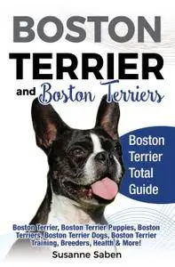 Boston Terrier and Boston Terriers: Boston Terrier Total Guide Boston Terrier, Boston Terrier Puppies, Boston Terriers...