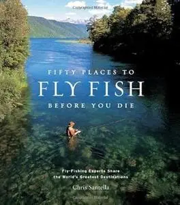 Fifty places to fly fish before you die: fly-fishing experts share the world's greatest destinations