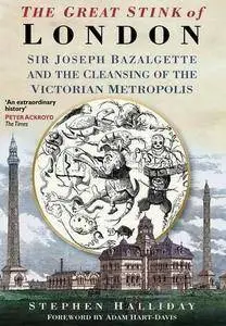 The Great Stink of London : Sir Joseph Bazalgette and the Cleansing of the Victorian Metropolis (Repost)