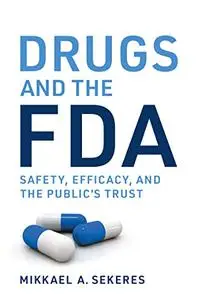 Drugs and the FDA: Safety, Efficacy, and the Public's Trust  (The MIT Press)