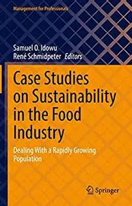 Case Studies on Sustainability in the Food Industry: Dealing With a Rapidly Growing Population (Management for Professionals)