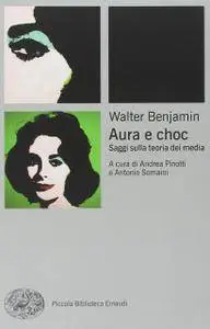Walter Benjamin - Aura e choc. Saggi sulla teoria dei media