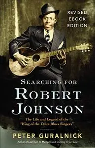 Searching for Robert Johnson: The Life and Legend of the "King of the Delta Blues Singers" (Revised Edition)
