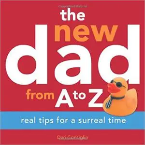 The New Dad from A to Z: Real Tips for a Surreal Time