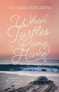 When Turtles Come Home: A Memoir on Life in the Philippines