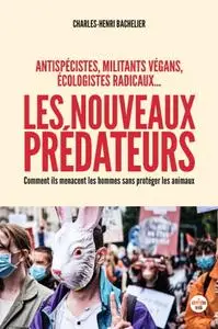 Charles-Henri Bachelier, "Les nouveaux prédateurs : Antispécistes, militants végans, écologistes radicaux..."