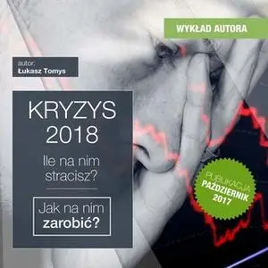«Kryzys 2018. Ile na nim stracisz. Jak na nim zarobić ? Szkolenie» by Łukasz Tomys